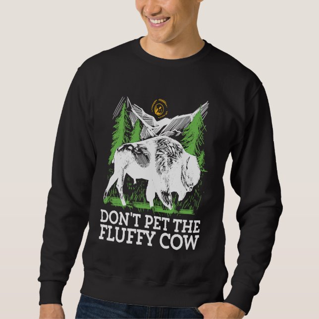 Do not pet the fluffy Cows Bison for National Park Sweatshirt (Front)
