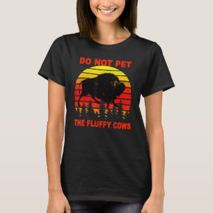 Do Not Pet The Fluffy Cows Bison Yellowstone Natio T-Shirt
