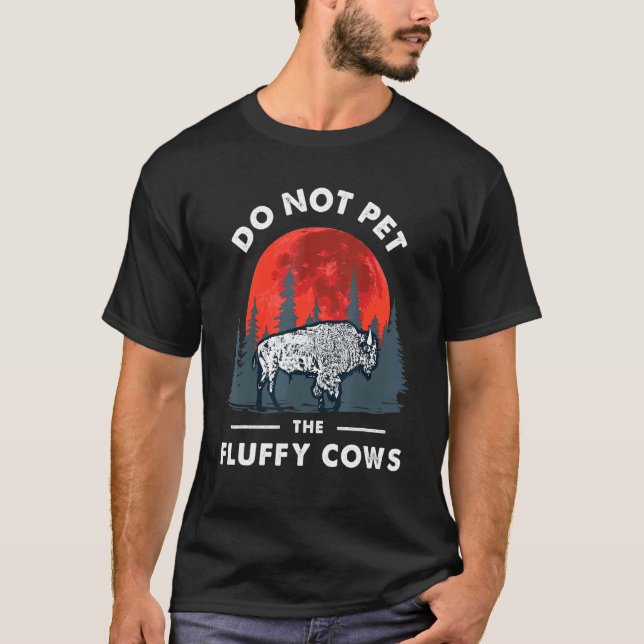 Do Not Pet the Fluffy Cows Bison- Yellowstone Park T-Shirt (Front)
