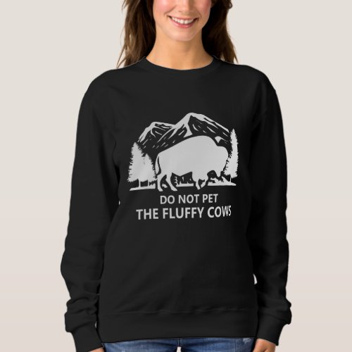 Do Not Pet The Fluffy Cows  Buffalo   Bison Sweatshirt