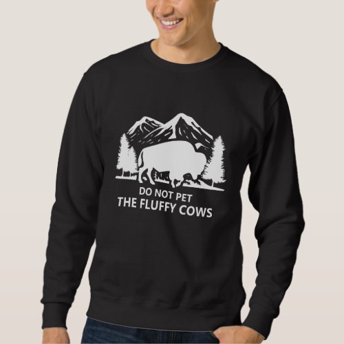 Do Not Pet The Fluffy Cows  Buffalo   Bison Sweatshirt
