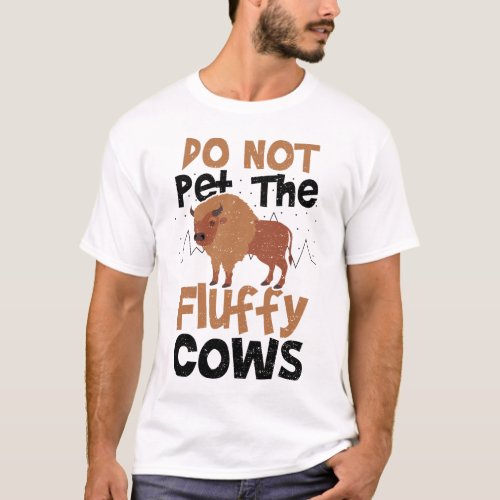 Do Not Pet The Fluffy Cows _ Cow T_Shirt