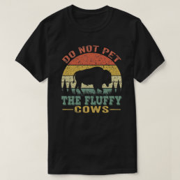Do Not Pet the Fluffy Cows Funny Bison Yellowstone T-Shirt