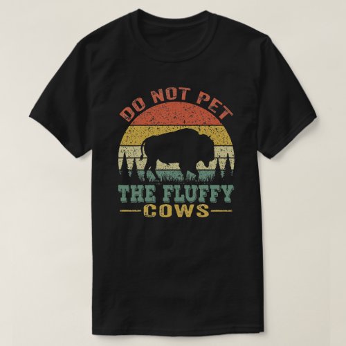 Do Not Pet the Fluffy Cows Funny Bison Yellowstone T_Shirt