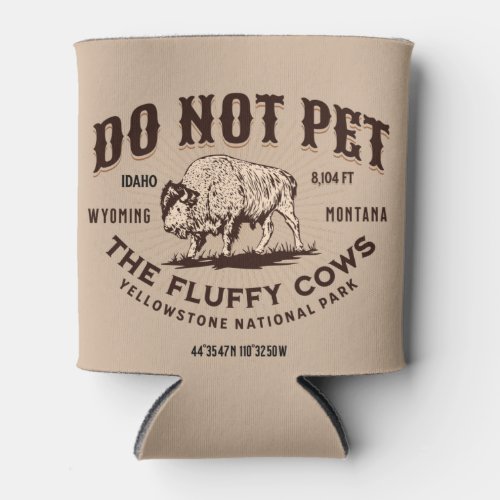Do Not Pet the Fluffy Cows Yellowstone Bison Funny Can Cooler