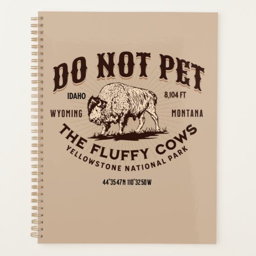 Do Not Pet the Fluffy Cows Yellowstone Bison Funny Planner