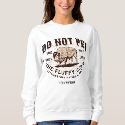 Do Not Pet the Fluffy Cows Yellowstone Bison Funny Sweatshirt
