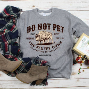 Do Not Pet the Fluffy Cows Yellowstone Bison Funny Sweatshirt