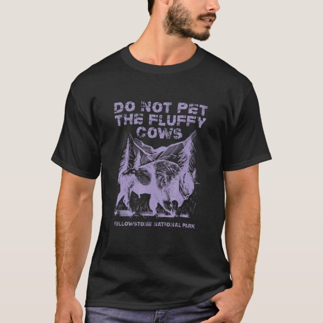 Do Not Pet The Fluffy Cows Yellowstone National Pa T-Shirt (Front)