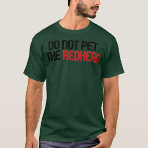Do not pet the redhead T-Shirt