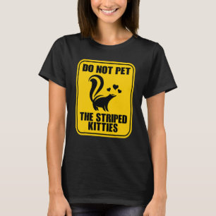 Do Not Pet The Striped Kitties    Skunk     T-Shirt