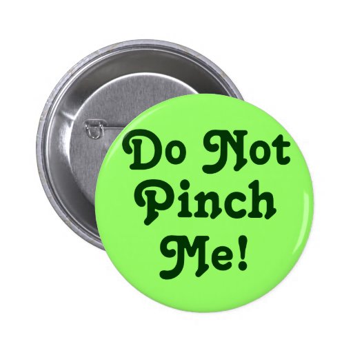 Do Not Pinch Me! Pin | Zazzle