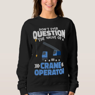 Do not Question the value of a Crane Operator Cons Sweatshirt