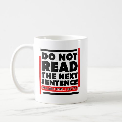 Do Not Read The Next Sentence Funny Coffee Mug