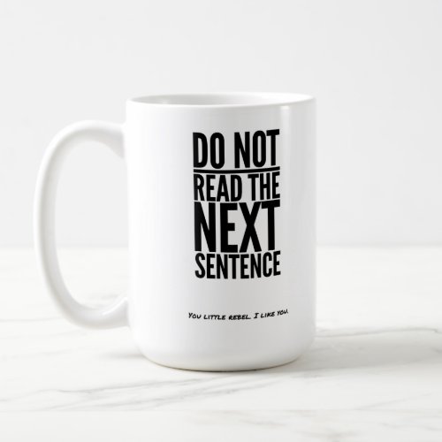 Do Not Read The Next Sentence Funny Humor Laugh Coffee Mug