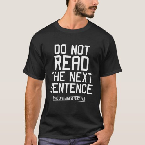 Do Not Read The Next Sentence Funny Sarcastic T_Shirt