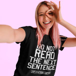 Do Not Read The Next Sentence Funny Sarcastic T-Shirt