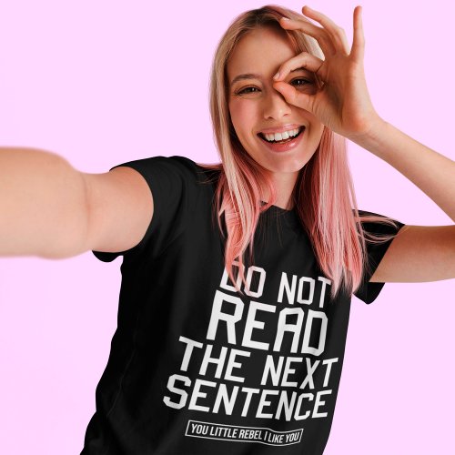 Do Not Read The Next Sentence Funny Sarcastic T_Shirt