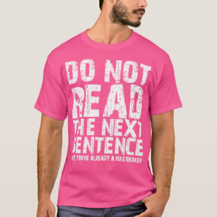 Do not read the next sentence Oops youre already a T-Shirt