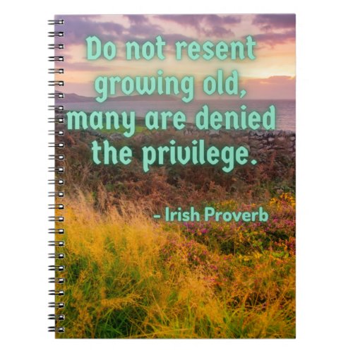 Do not resent  growing old many are denied the pr notebook