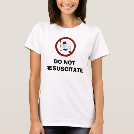 Do Not Resuscitate T Shirt