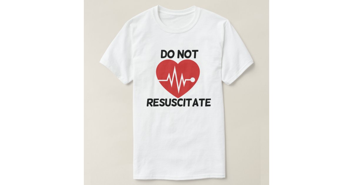 Do not resuscitate T-Shirt | Zazzle