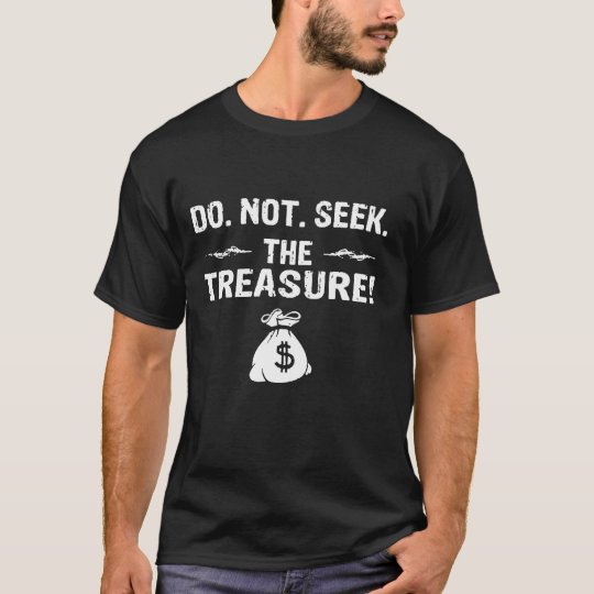 Do Not Seek The Treasure T Shirt Zazzle Com