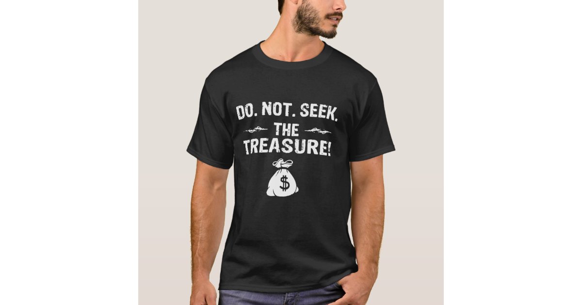 Do Not Seek The Treasure T Shirt Zazzle Com