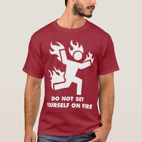 Do Not Set Yourself On Fire T_Shirt