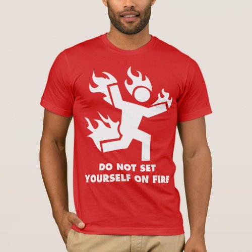 Do Not Set Yourself On Fire T_Shirt