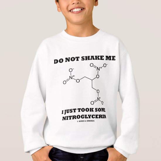 Do Not Shake Me I Just Took Some Nitroglycerin Sweatshirt