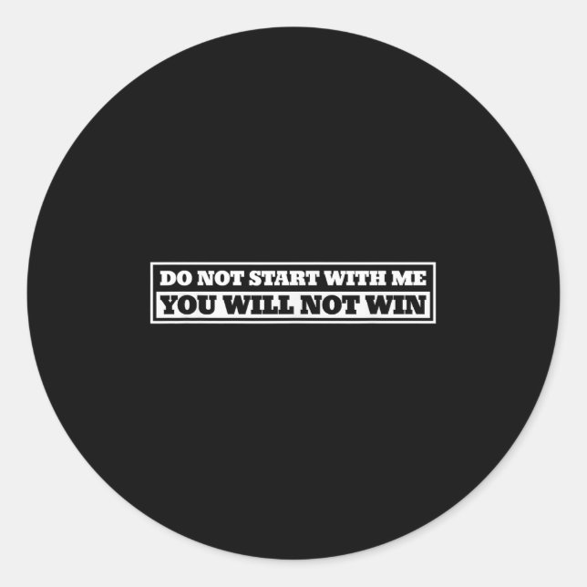 Do Not Start With-me You Will Not Win Funny Quote  Classic Round Sticker (Front)
