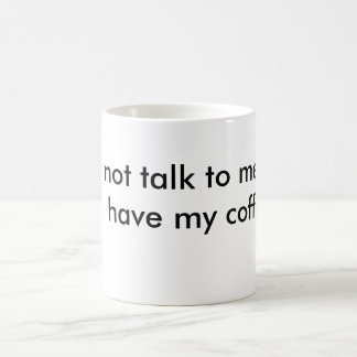 do not talk to me until I have my coffee. Coffee Mug