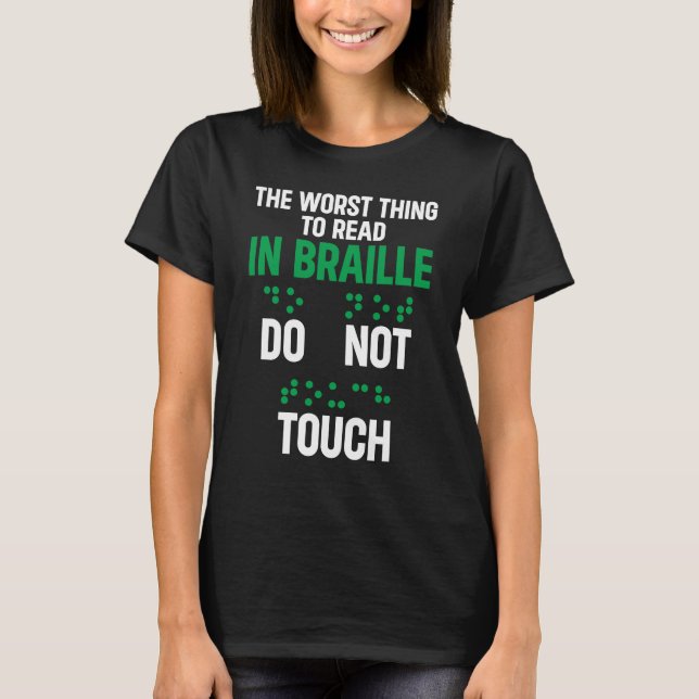 Do Not Touch Funny Worst Thing To Read In Braille T-Shirt (Front)