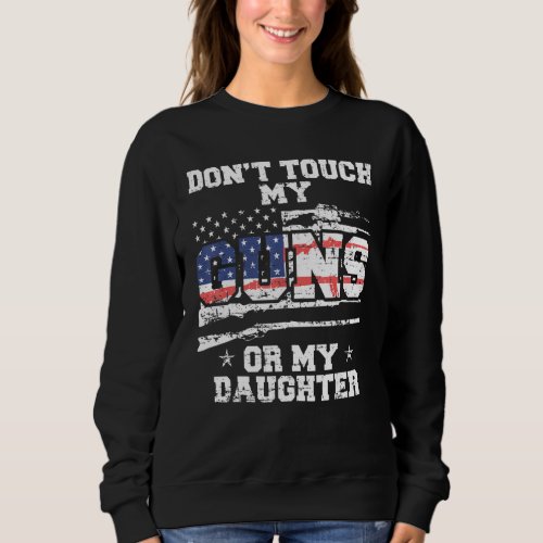 Do Not Touch My Guns Or My Daughter  2nd Amendment Sweatshirt