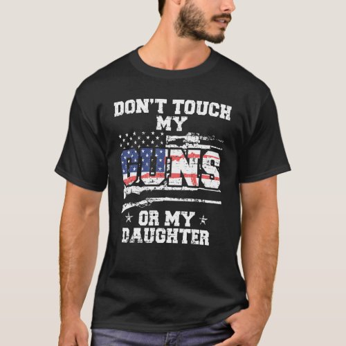 Do Not Touch My Guns Or My Daughter  2nd Amendment T_Shirt