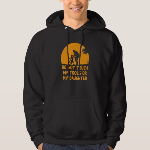 Do Not Touch My Tools Or My Daughter Fathers Day  Hoodie