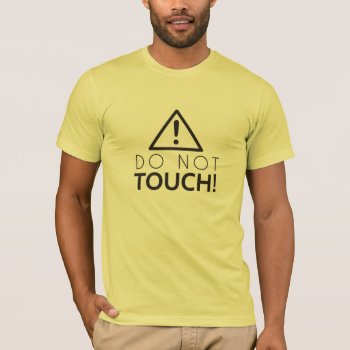 Do Not Touch T-shirt by maulincreative at Zazzle