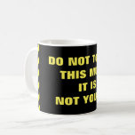[ Thumbnail: "Do Not Touch This Mug! It Is Not Yours!" Coffee Mug ]