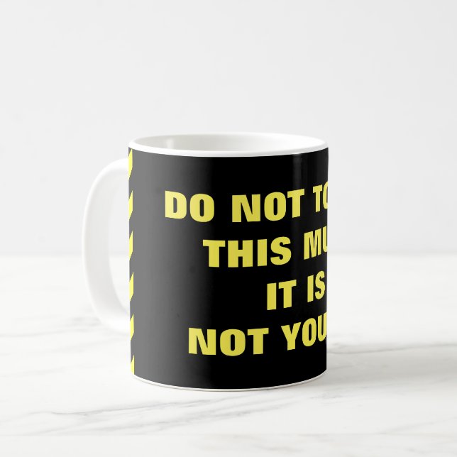 "DO NOT TOUCH THIS MUG! IT IS NOT YOURS!" COFFEE MUG (Front Left)
