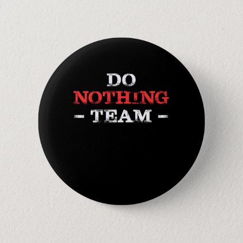 Do Nothing Team Jobless Lazy Unemployed Work Job G Button