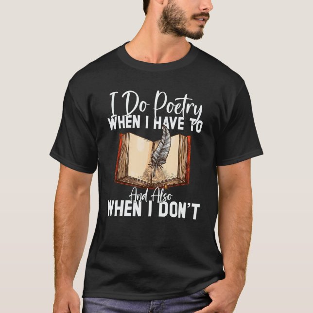 Do Poetry When I Have To And Also Poet Poetry T-Shirt (Front)