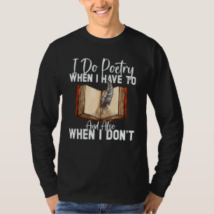 Do Poetry When I Have To And Also Poet Poetry T-Shirt