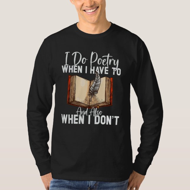 Do Poetry When I Have To And Also Poet Poetry T-Shirt (Front)