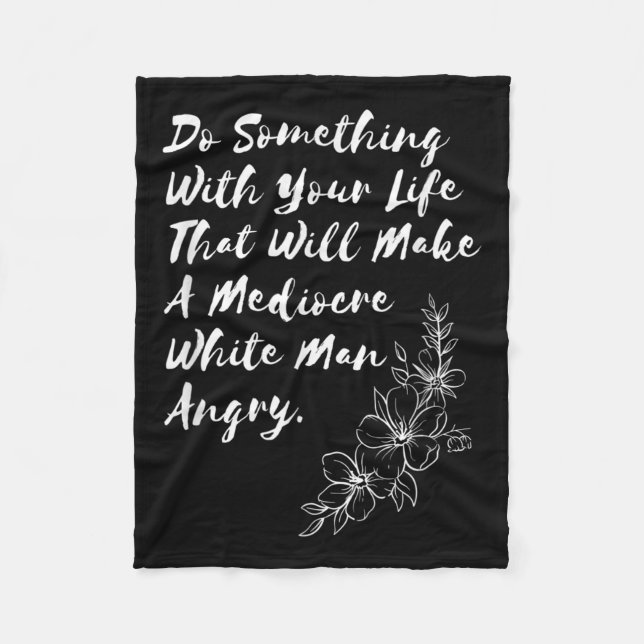Do Soing With Your Life That Will Make A Mediocre  Fleece Blanket (Front)