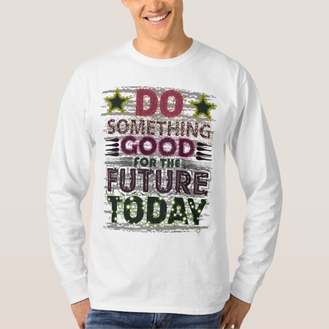 Do something good for the future today T-Shirt (Front)