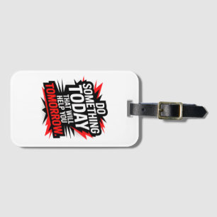 Do Something Today That Will Help You Tomorrow – Luggage Tag