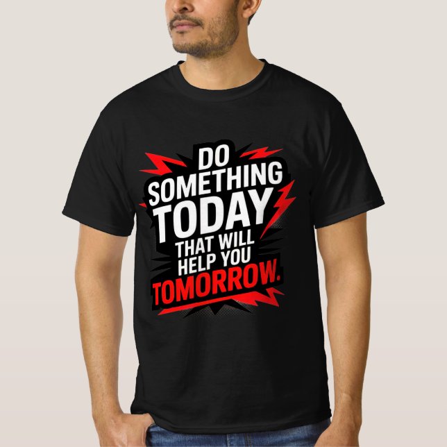 Do Something Today That Will Help You Tomorrow –  T-Shirt (Front)