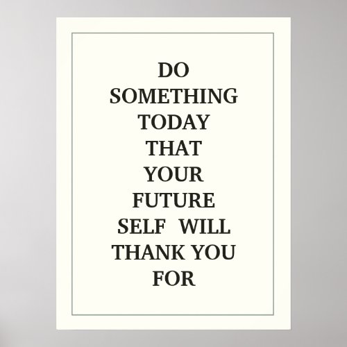 DO  SOMETHING  TODAY THAT  YOUR FUTURE SELF  WILL POSTER