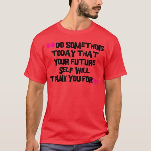 Do Something Today That Your Future Self Will Than T_Shirt